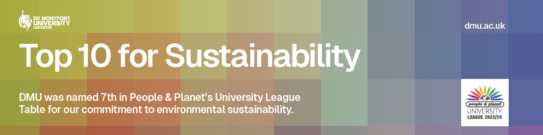 Top 10 for Sustainability. DMU was named 7th in People & Planet’s University League Table for our commitment to environmental sustainability.